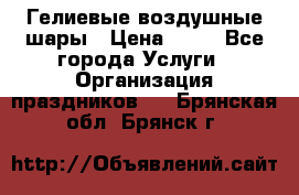Гелиевые воздушные шары › Цена ­ 45 - Все города Услуги » Организация праздников   . Брянская обл.,Брянск г.